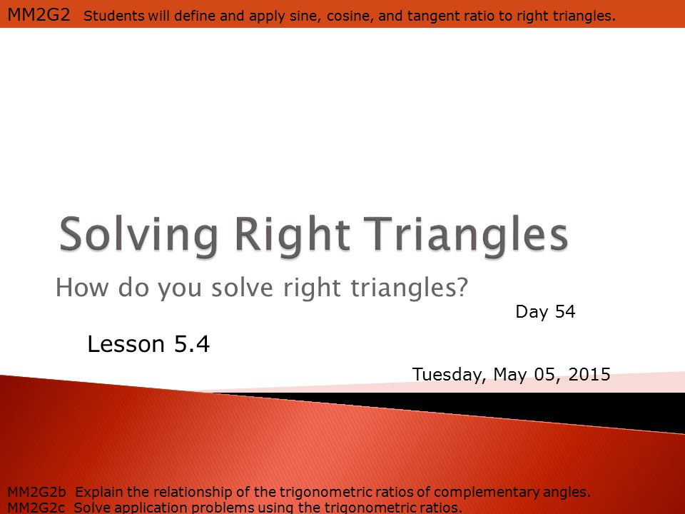 MM2G2 Students will define and apply sine, cosine, and tangent ratio to right triangles.
