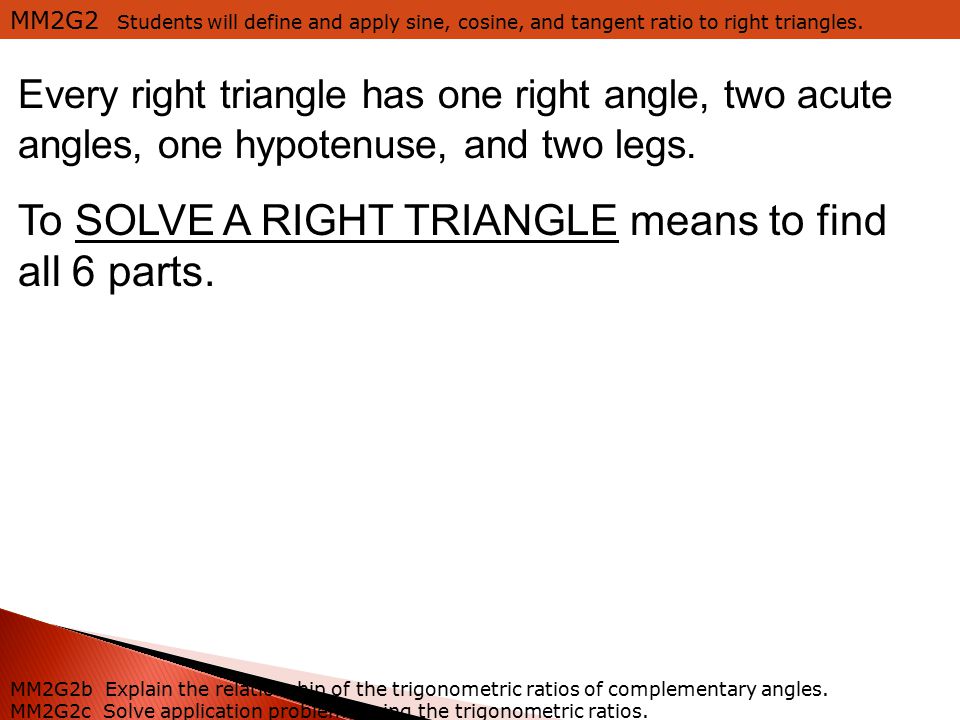 MM2G2 Students will define and apply sine, cosine, and tangent ratio to right triangles.