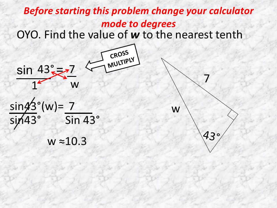 Before starting this problem change your calculator mode to degrees OYO.
