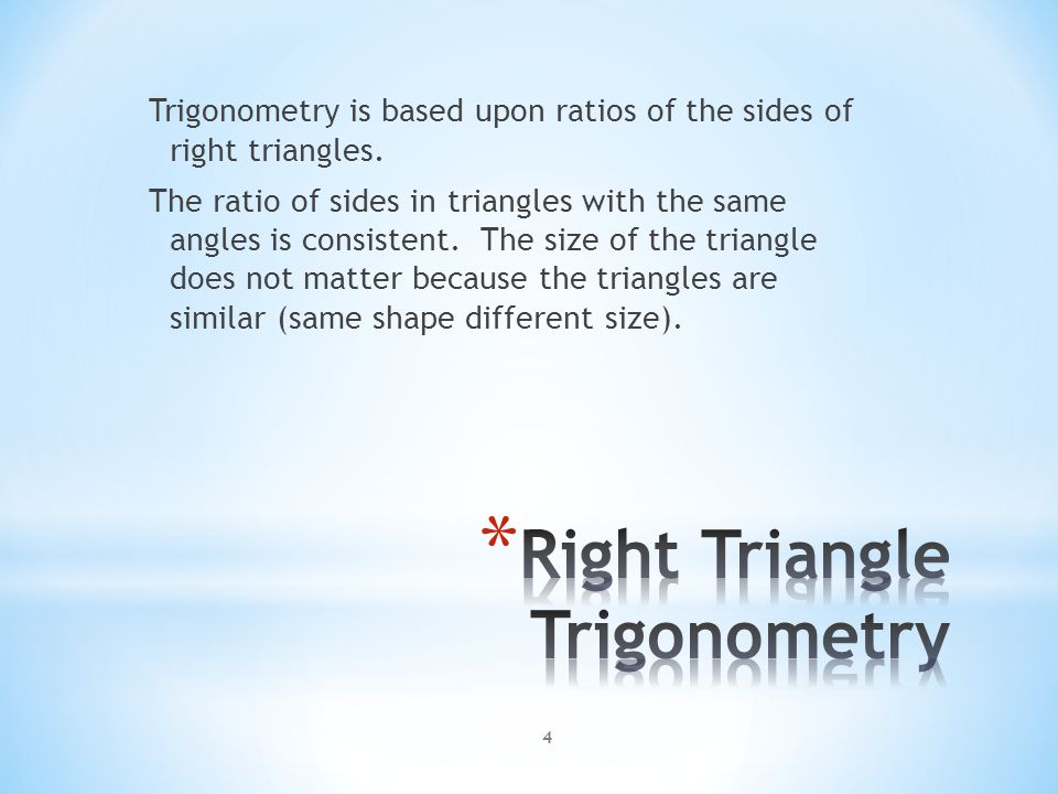 4 Trigonometry is based upon ratios of the sides of right triangles.