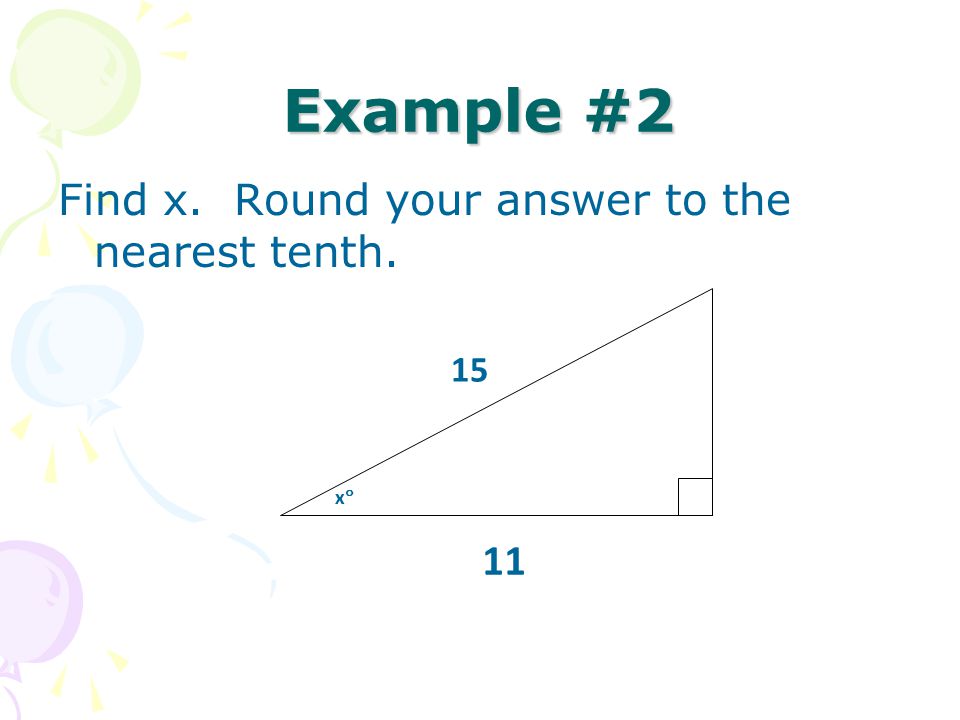 Example #2 Find x. Round your answer to the nearest tenth. 11 xx 15