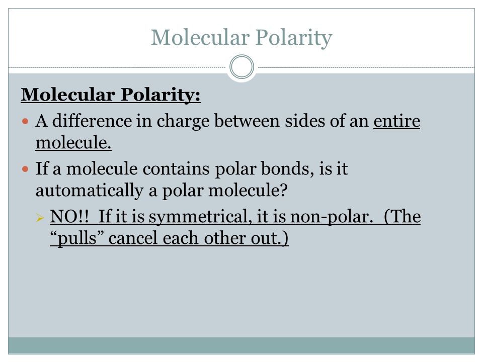 Molecular Polarity Molecular Polarity: A difference in charge between sides of an entire molecule.