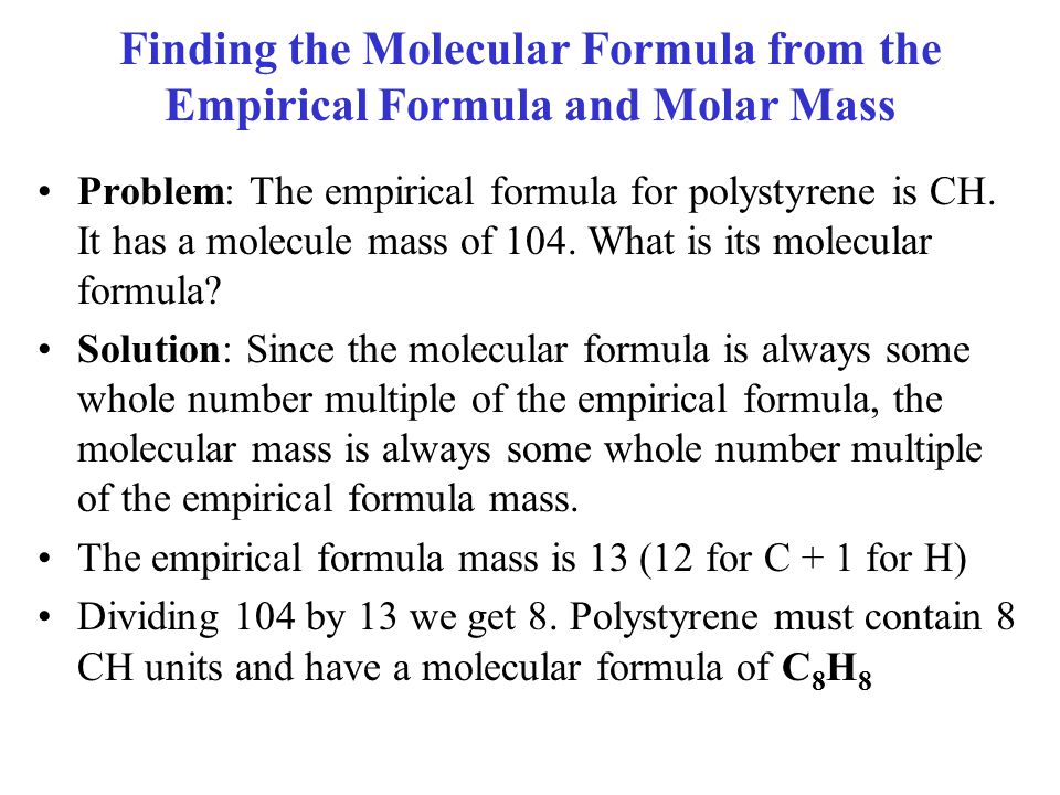 Finding the Molecular Formula from the Empirical Formula and Molar Mass Problem: The empirical formula for polystyrene is CH.