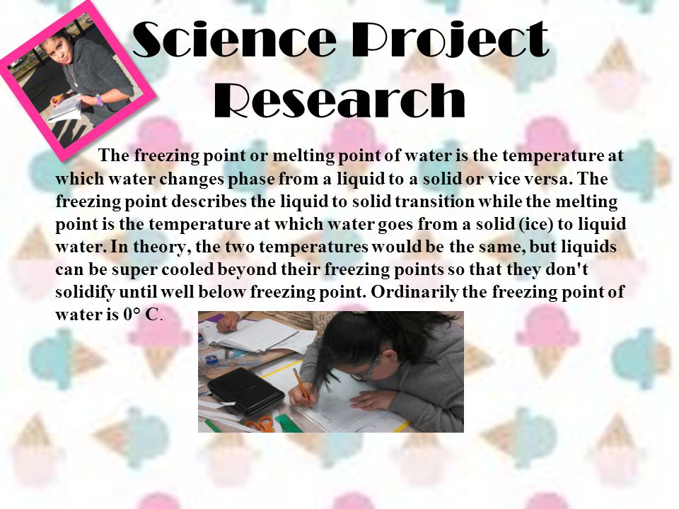 Science Project Research The freezing point or melting point of water is the temperature at which water changes phase from a liquid to a solid or vice versa.