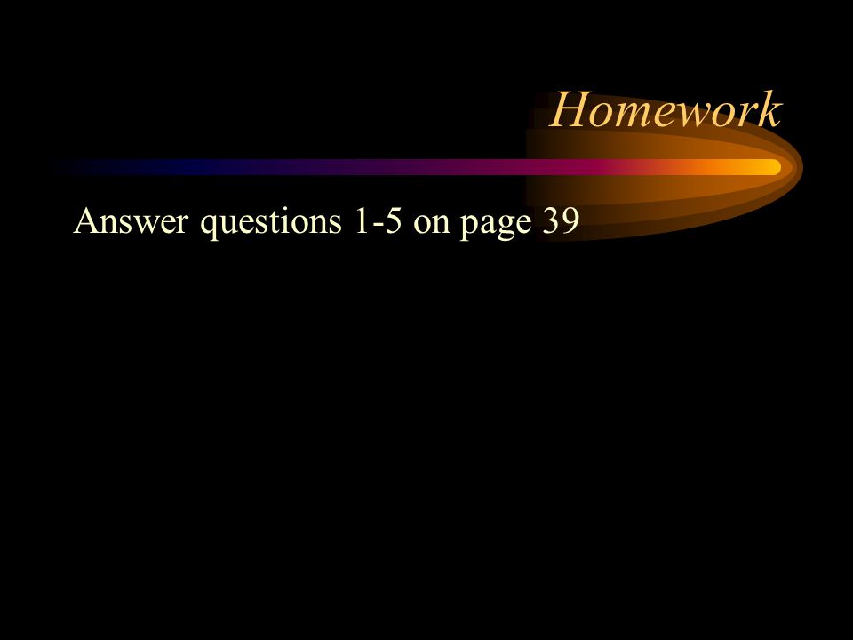 Homework Answer questions 1-5 on page 39