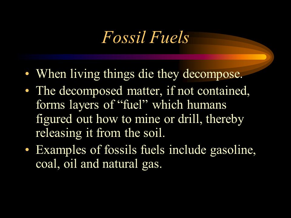 Fossil Fuels When living things die they decompose.