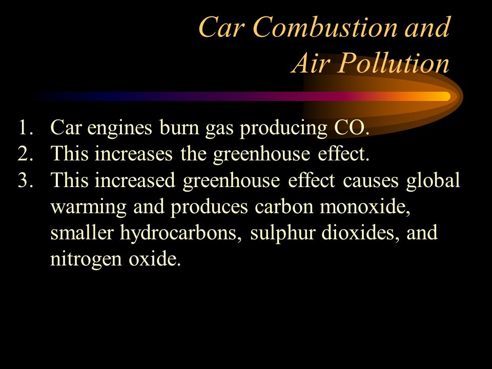 Car Combustion and Air Pollution 1.Car engines burn gas producing CO.