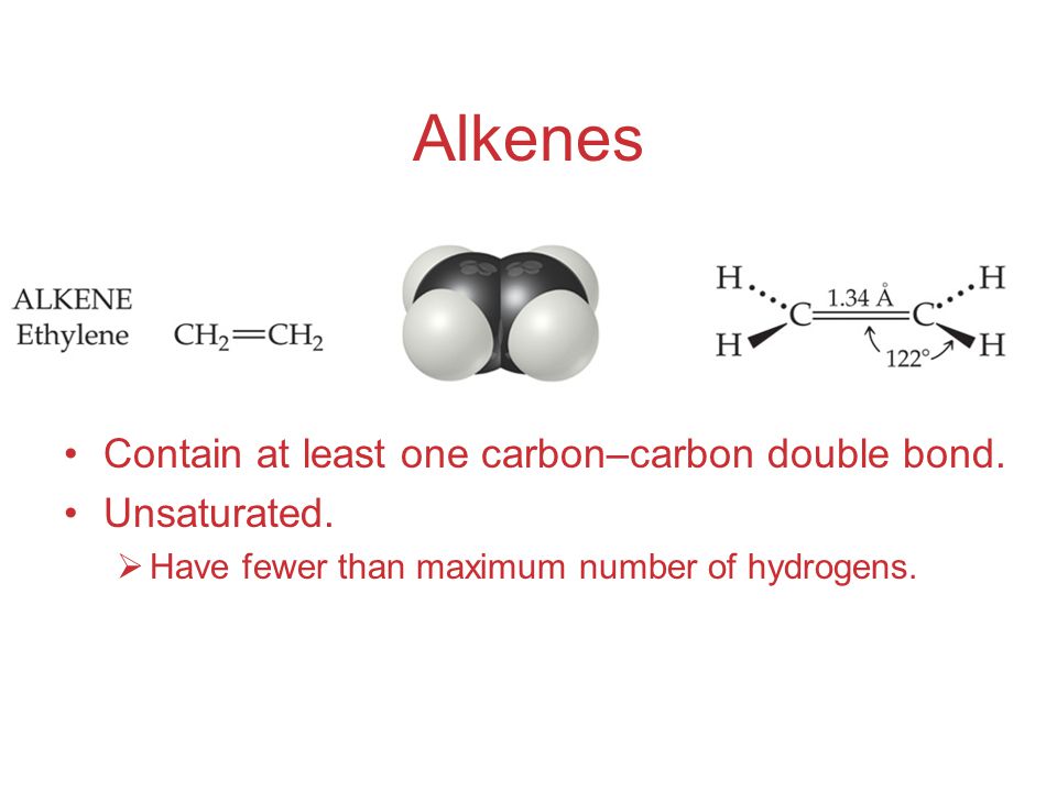 Alkenes Contain at least one carbon–carbon double bond.