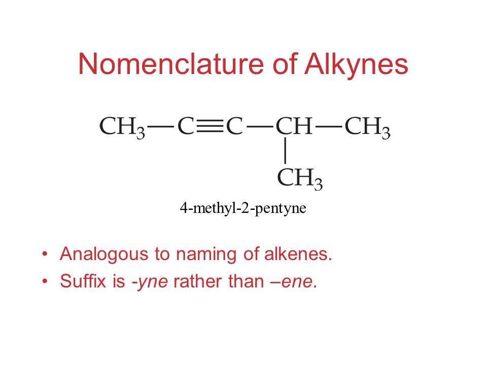 Nomenclature of Alkynes Analogous to naming of alkenes.