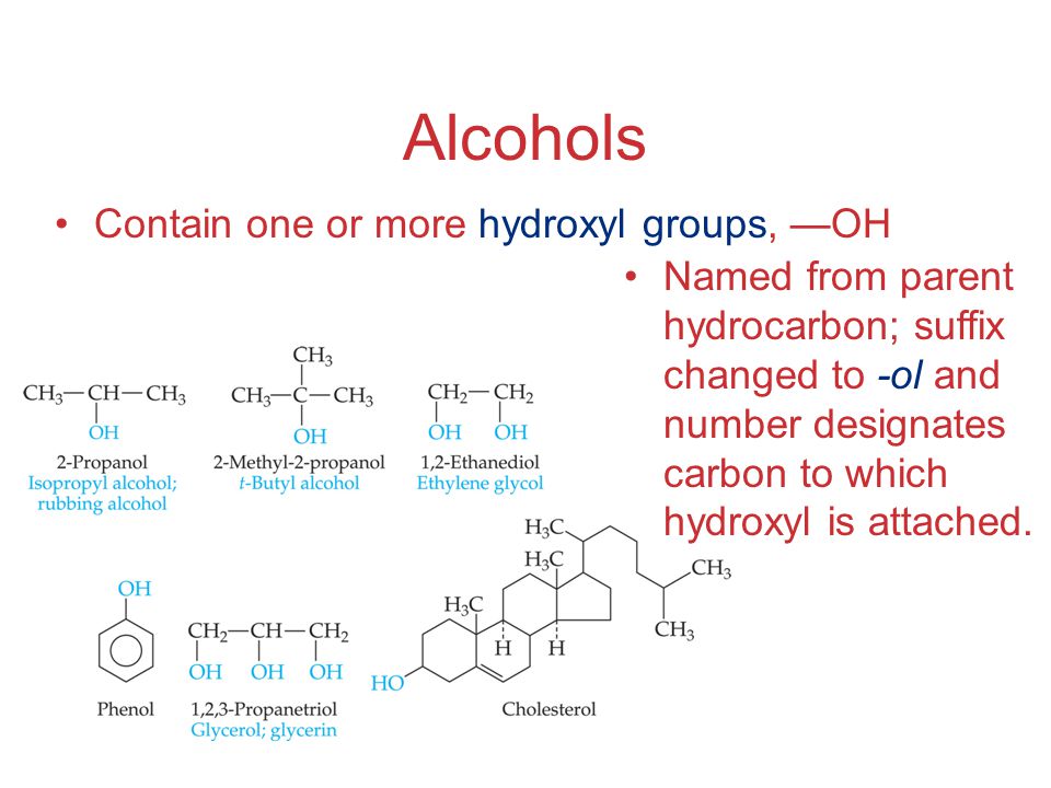 Alcohols Contain one or more hydroxyl groups, —OH Named from parent hydrocarbon; suffix changed to -ol and number designates carbon to which hydroxyl is attached.