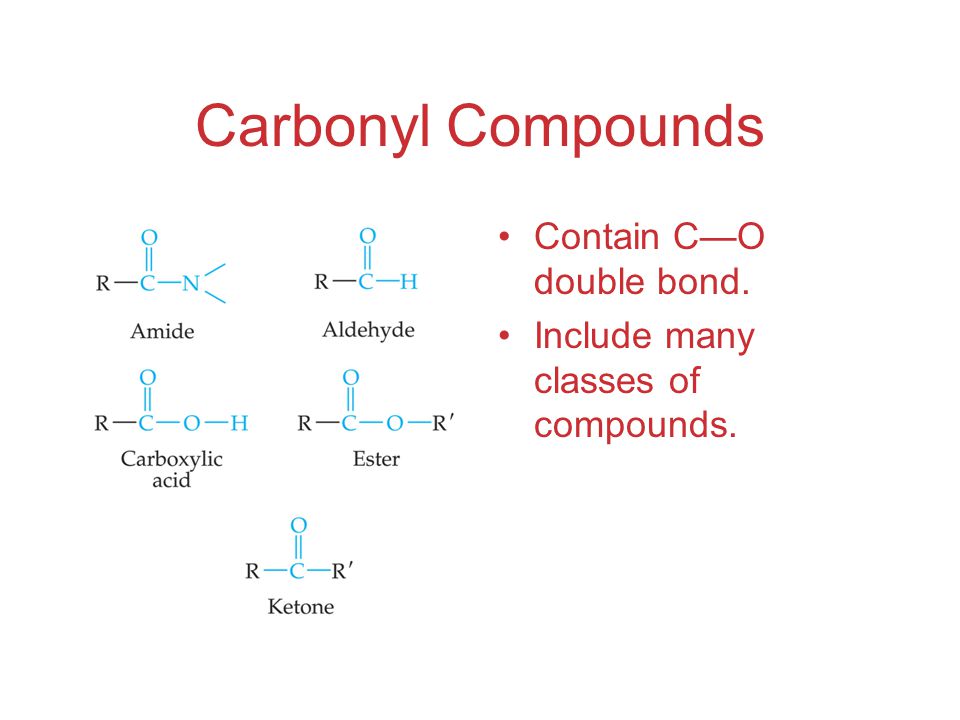 Carbonyl Compounds Contain C—O double bond. Include many classes of compounds.