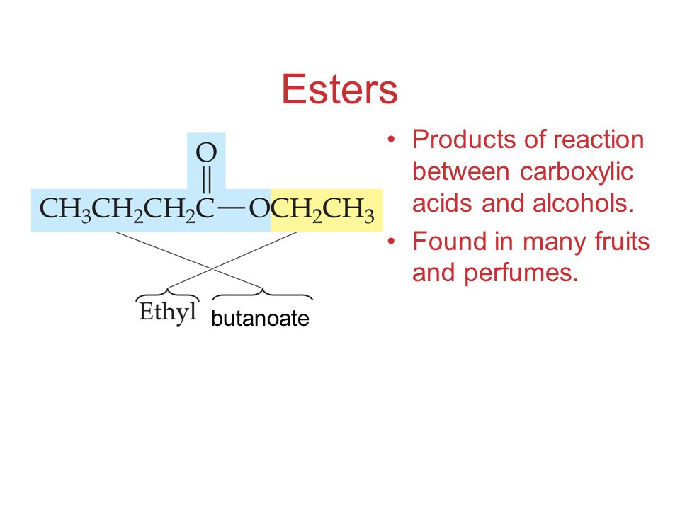 Esters Products of reaction between carboxylic acids and alcohols.