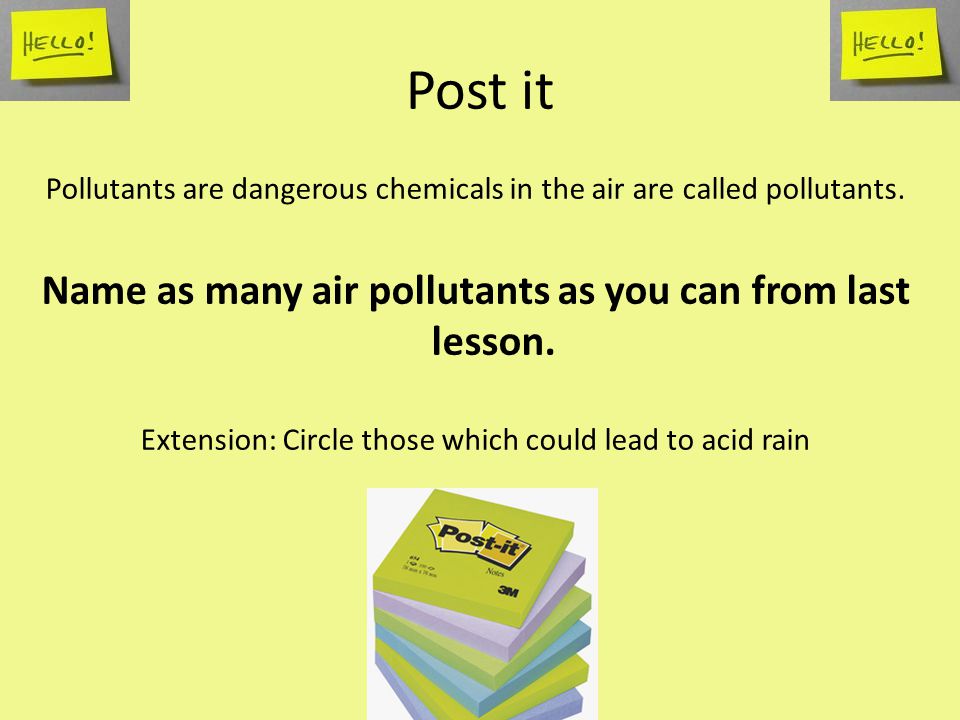 Post it Pollutants are dangerous chemicals in the air are called pollutants.