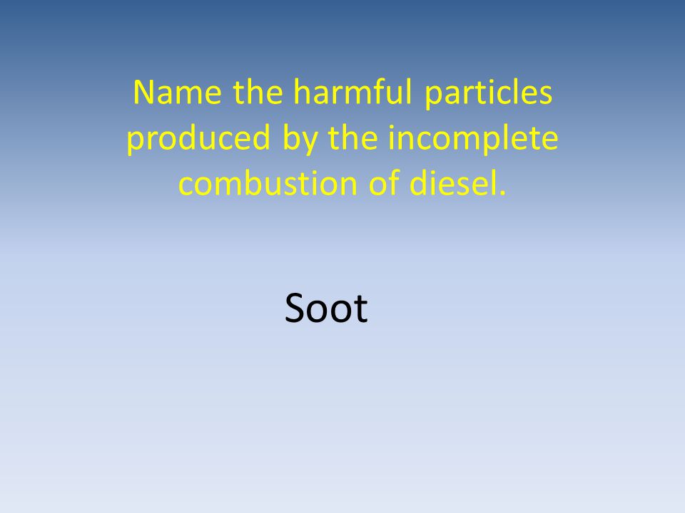 Name the harmful particles produced by the incomplete combustion of diesel. Soot
