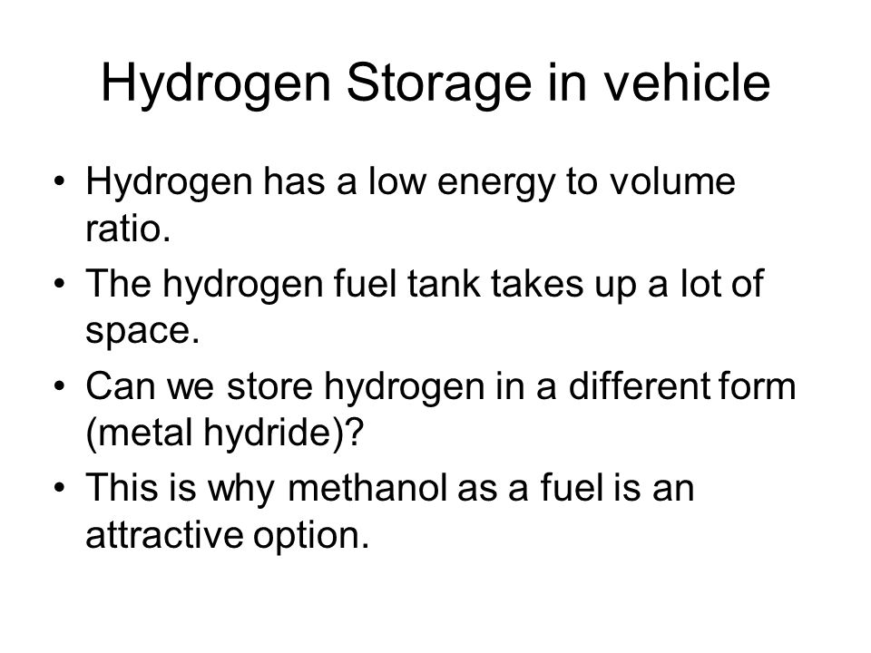 Hydrogen Storage in vehicle Hydrogen has a low energy to volume ratio.