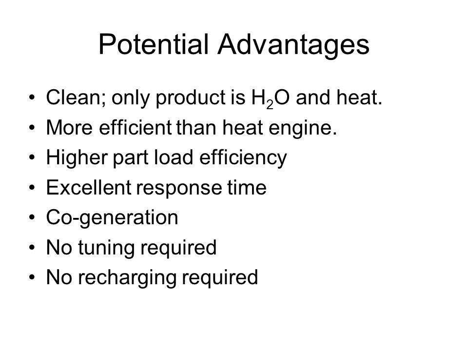 Potential Advantages Clean; only product is H 2 O and heat.