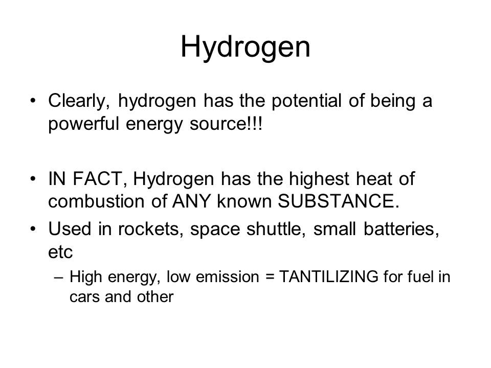 Hydrogen Clearly, hydrogen has the potential of being a powerful energy source!!.