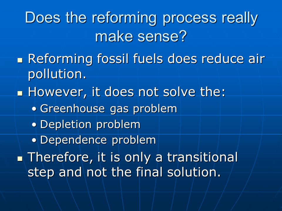 Does the reforming process really make sense. Reforming fossil fuels does reduce air pollution.