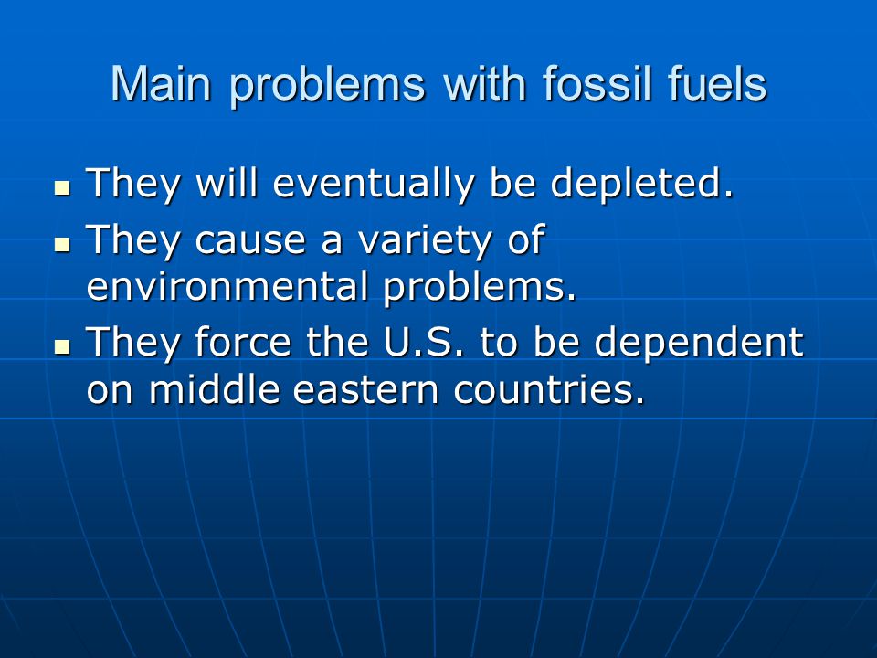 Main problems with fossil fuels They will eventually be depleted.