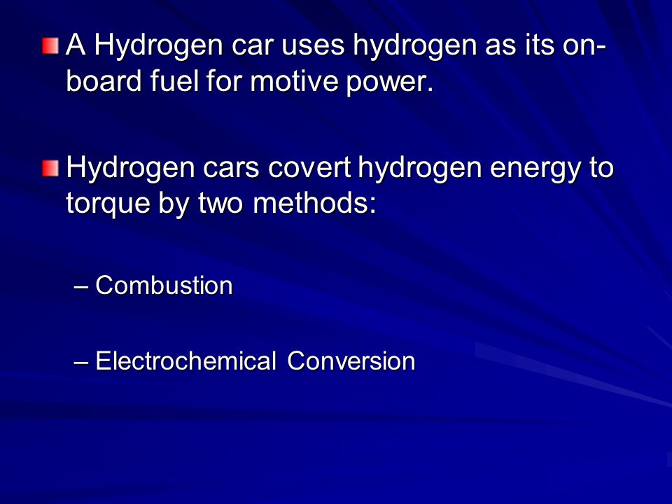 A Hydrogen car uses hydrogen as its on- board fuel for motive power.