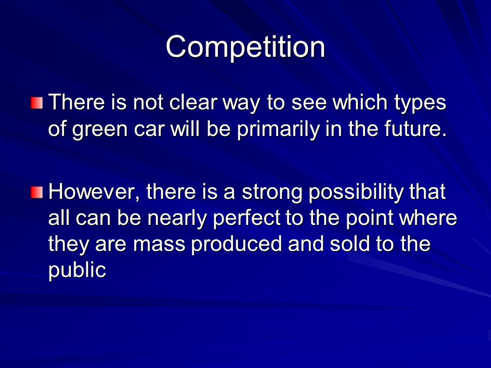 Competition There is not clear way to see which types of green car will be primarily in the future.