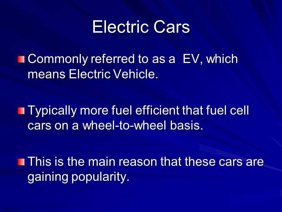 Electric Cars Commonly referred to as a EV, which means Electric Vehicle.