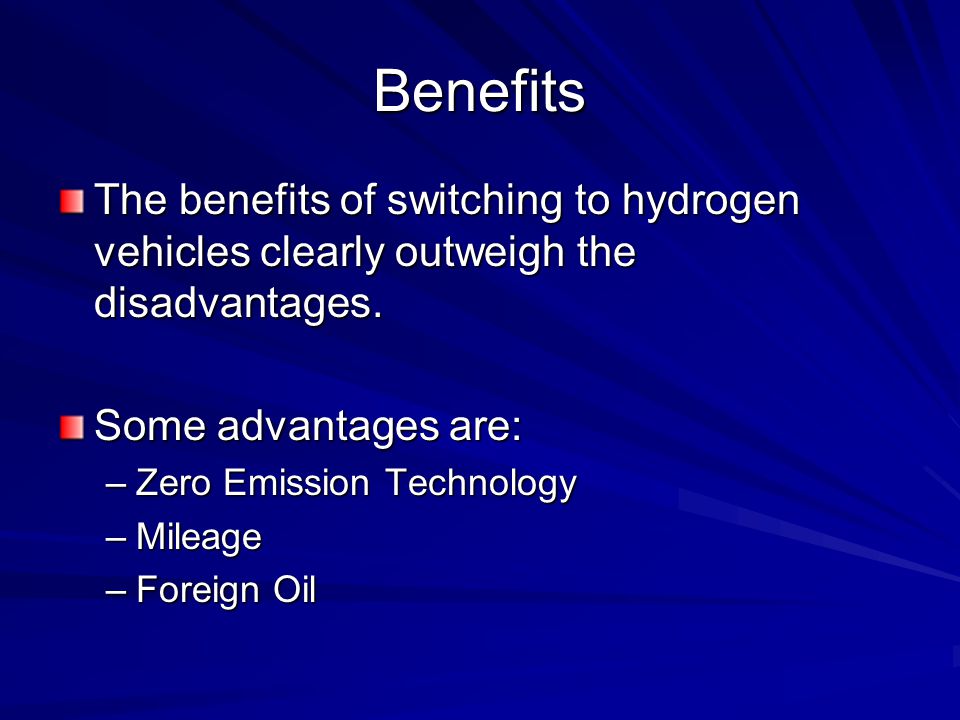 Benefits The benefits of switching to hydrogen vehicles clearly outweigh the disadvantages.