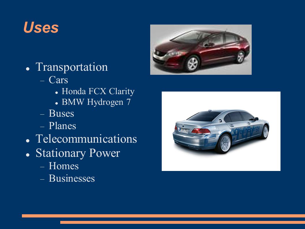 Uses Transportation  Cars Honda FCX Clarity BMW Hydrogen 7  Buses  Planes Telecommunications Stationary Power  Homes  Businesses