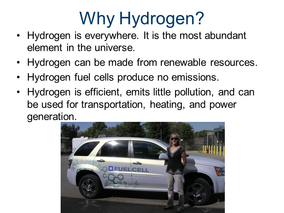 Why Hydrogen. Hydrogen is everywhere. It is the most abundant element in the universe.