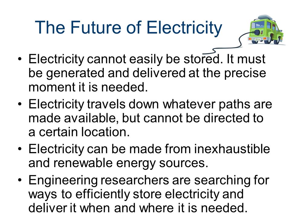The Future of Electricity Electricity cannot easily be stored.
