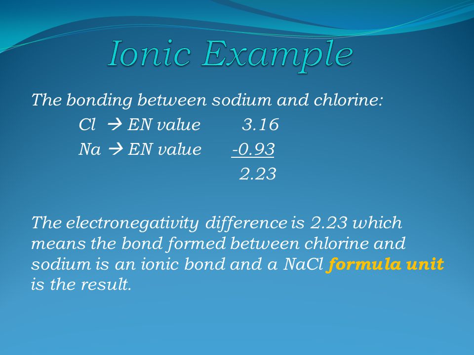 The bonding between hydrogen and chlorine: Cl  EN value 3.16 H  EN value The electronegativity difference is.96 which means the bond formed between chlorine and hydrogen is a covalent bond and a HCl molecule is the result.