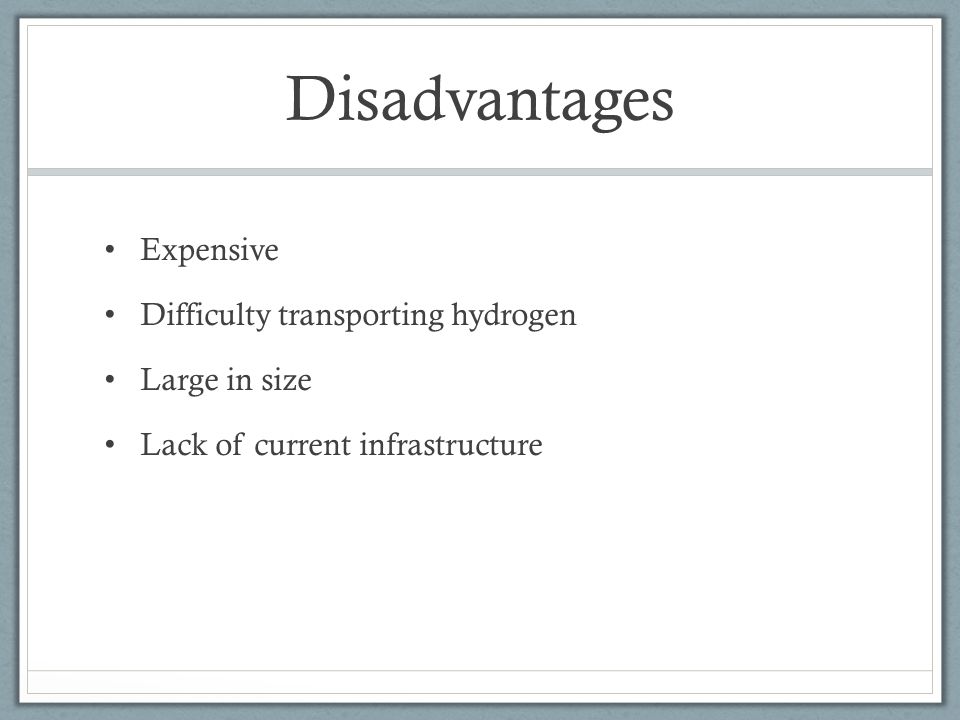 Disadvantages Expensive Difficulty transporting hydrogen Large in size Lack of current infrastructure