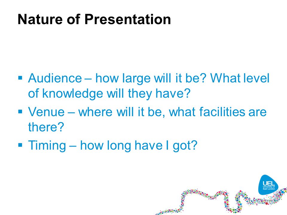 Nature of Presentation  Audience – how large will it be.