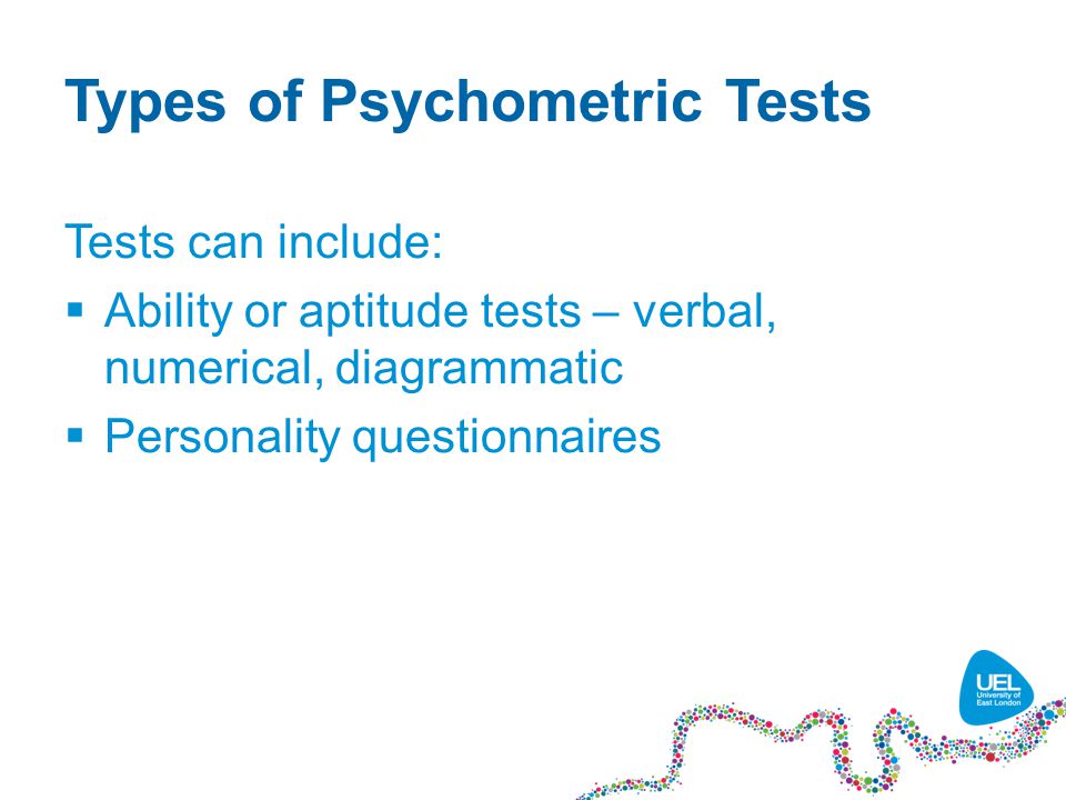 Types of Psychometric Tests Tests can include:  Ability or aptitude tests – verbal, numerical, diagrammatic  Personality questionnaires