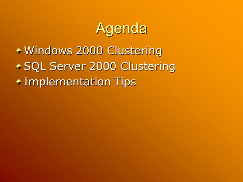 Agenda Windows 2000 Clustering SQL Server 2000 Clustering Implementation Tips