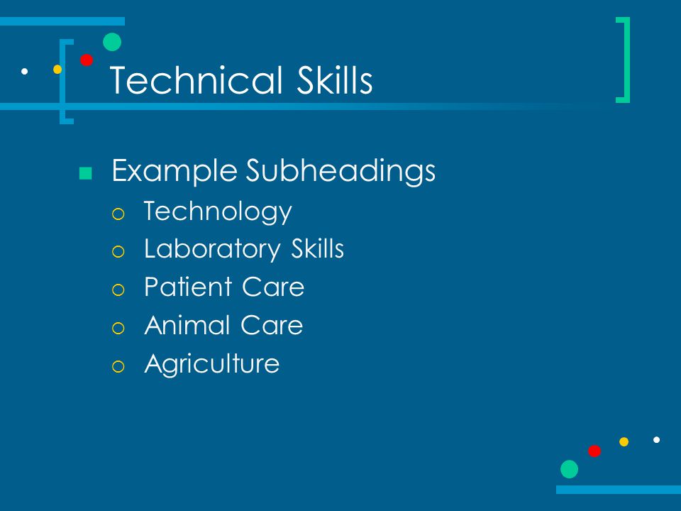 Technical Skills Example Subheadings  Technology  Laboratory Skills  Patient Care  Animal Care  Agriculture