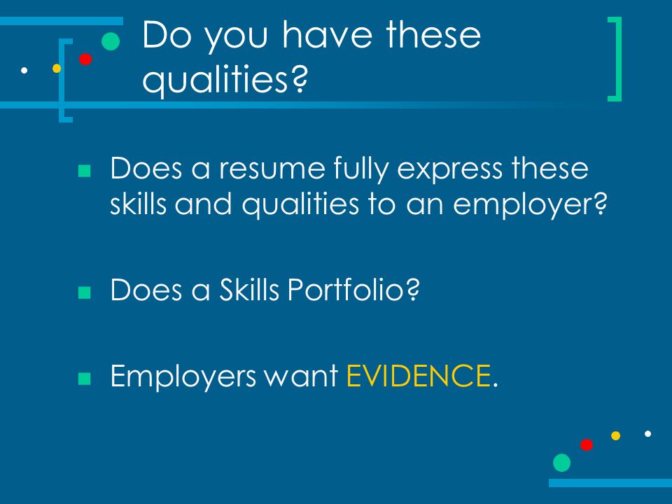 Do you have these qualities. Does a resume fully express these skills and qualities to an employer.