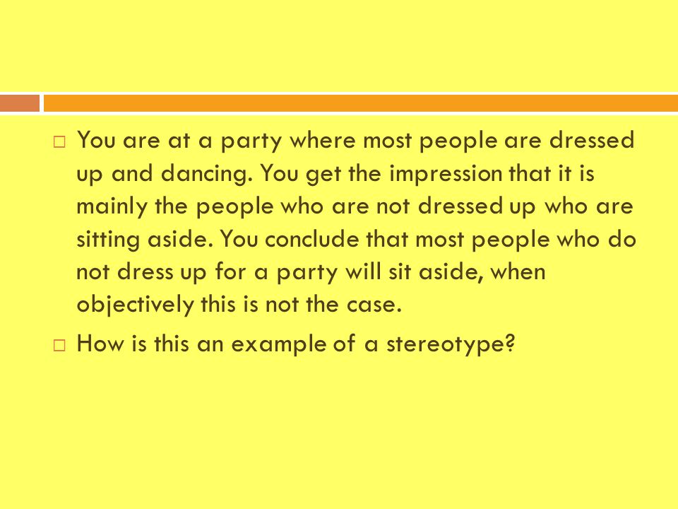  You are at a party where most people are dressed up and dancing.