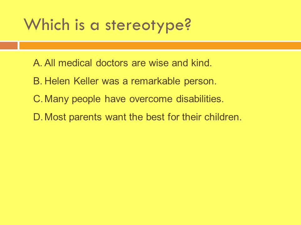 Which is a stereotype. A.All medical doctors are wise and kind.