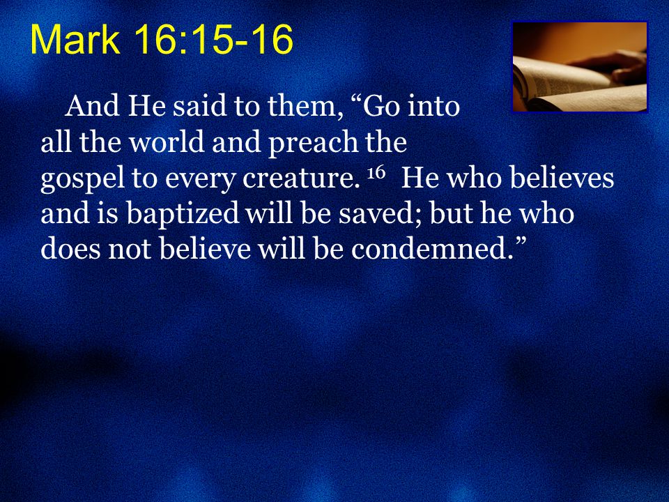 And He said to them, Go into all the world and preach the gospel to every creature.