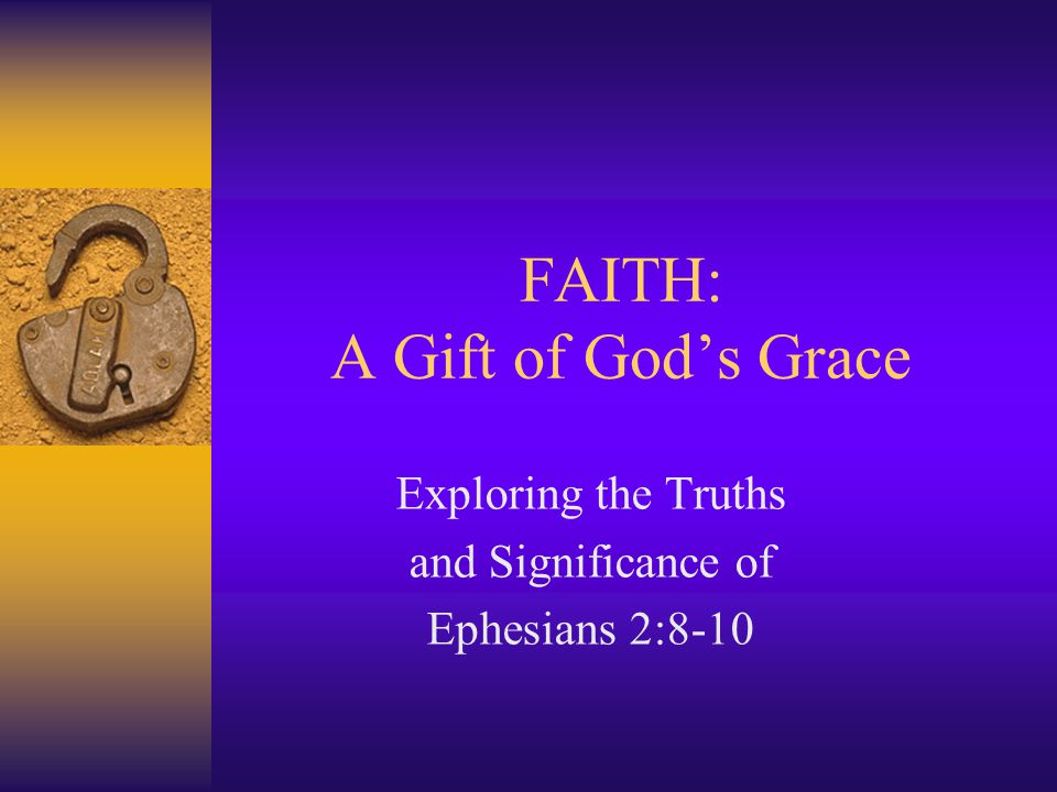 FAITH: A Gift of God’s Grace Exploring the Truths and Significance of Ephesians 2:8-10