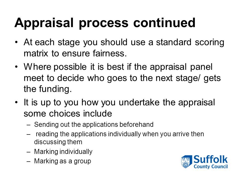Appraisal process continued At each stage you should use a standard scoring matrix to ensure fairness.