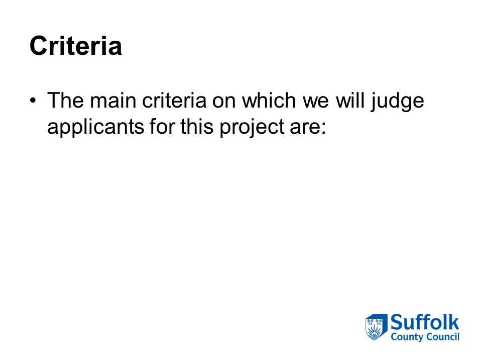 Criteria The main criteria on which we will judge applicants for this project are: