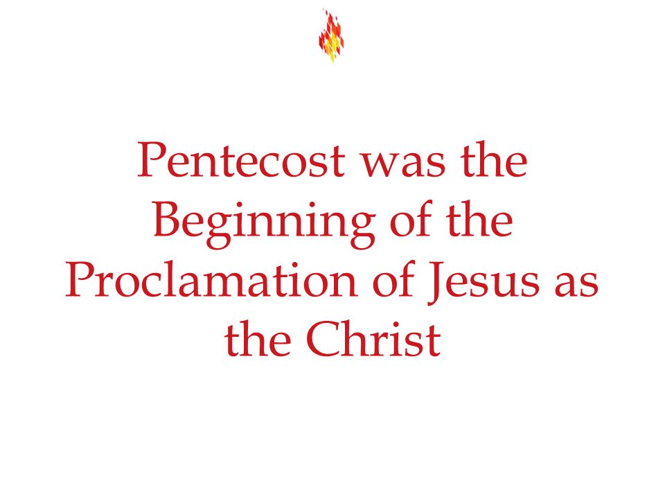 Pentecost was the Beginning of the Proclamation of Jesus as the Christ