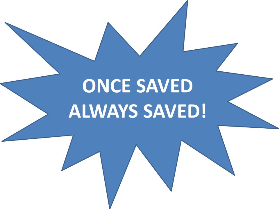 ONCE SAVED ALWAYS SAVED!