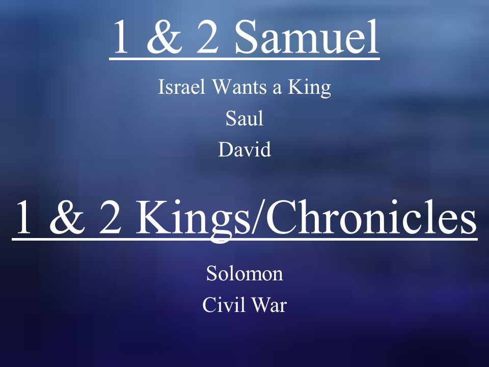 1 & 2 Samuel Israel Wants a King Saul David 1 & 2 Kings/Chronicles Solomon Civil War