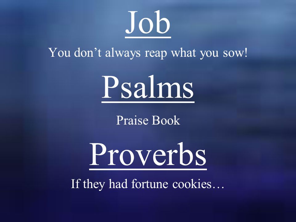 Job You don’t always reap what you sow! Psalms Praise Book Proverbs If they had fortune cookies…