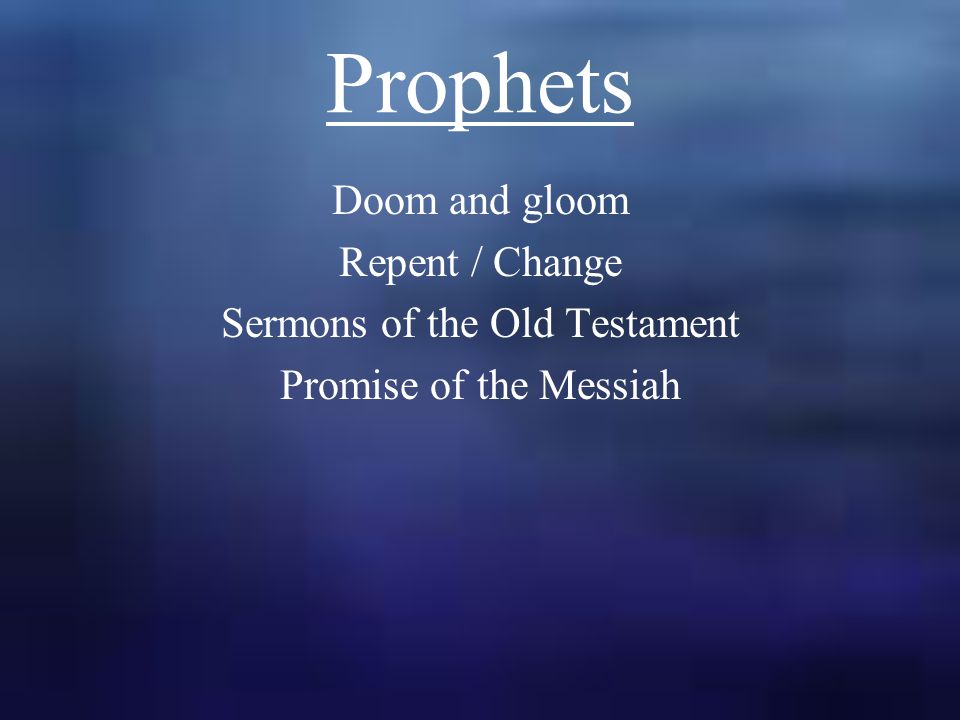 Prophets Doom and gloom Repent / Change Sermons of the Old Testament Promise of the Messiah