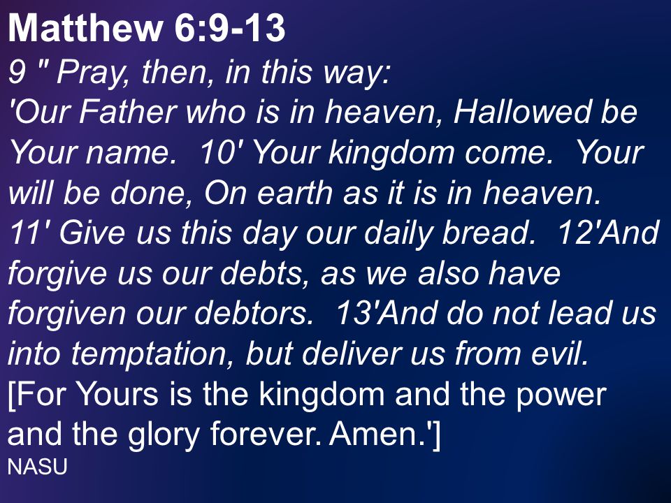 Matthew 6: Pray, then, in this way: Our Father who is in heaven, Hallowed be Your name.
