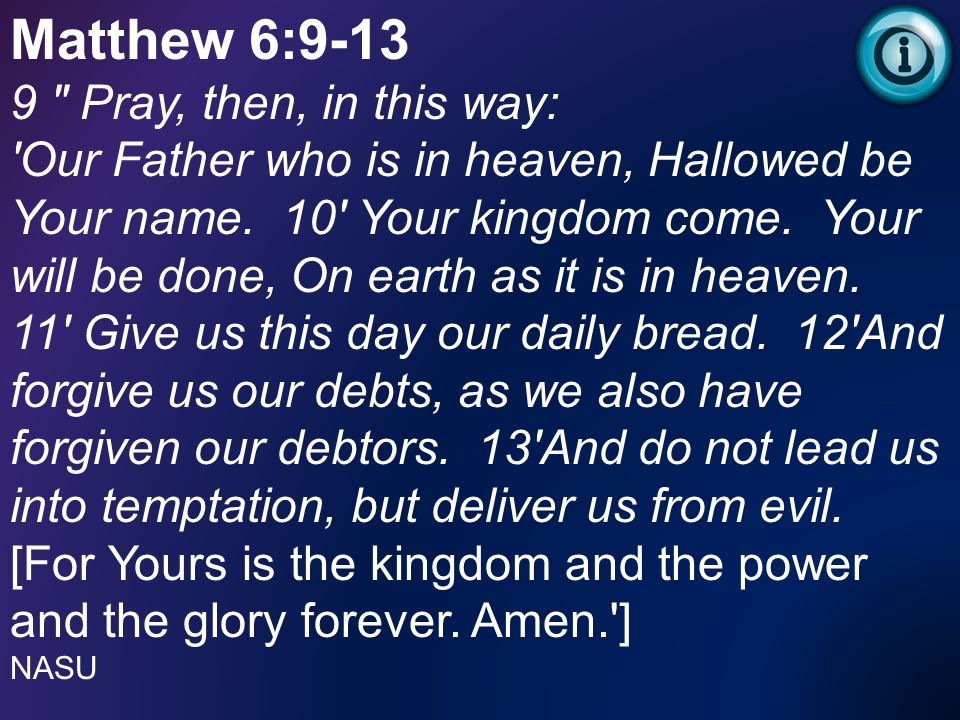 Matthew 6: Pray, then, in this way: Our Father who is in heaven, Hallowed be Your name.